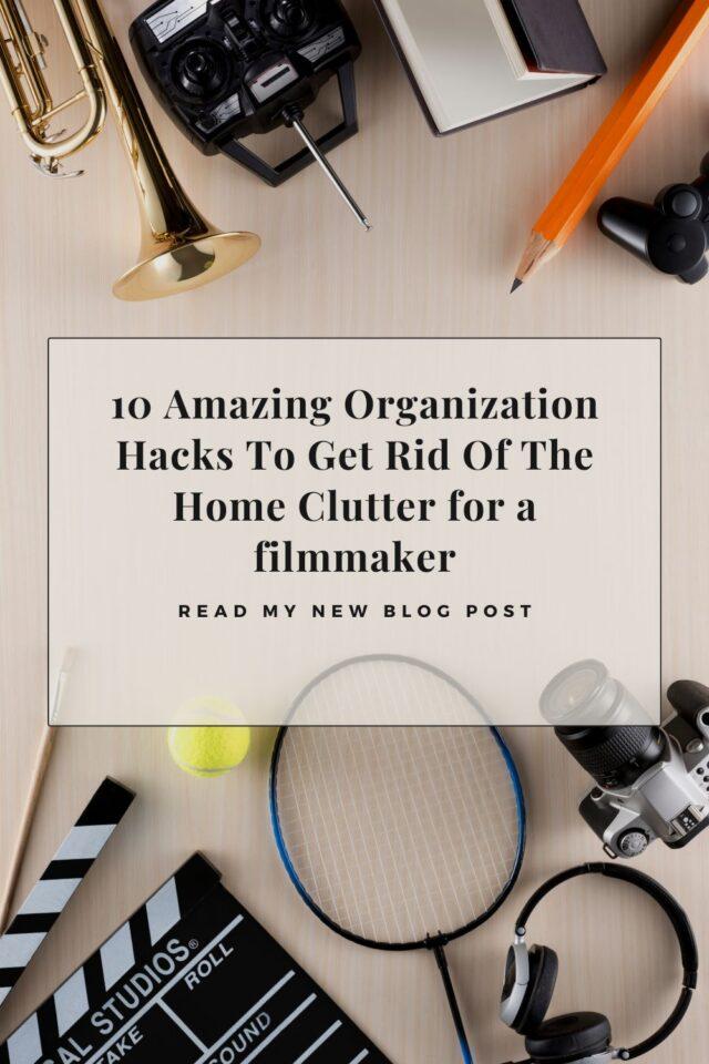 10 Amazing Organization Hacks To Get Rid Of The Home Clutter for a filmmaker