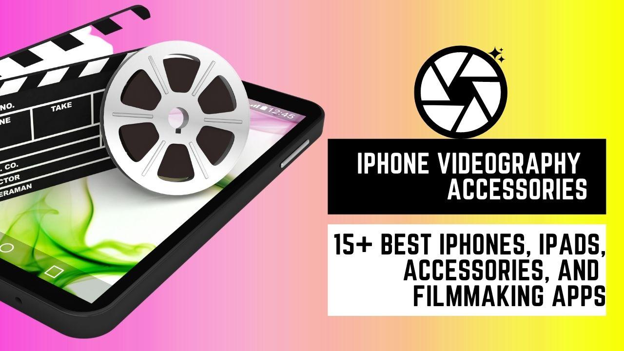iPhone Videography Accessories - 15+ Best iPhones, iPads, Accessories, and Filmmaking Apps