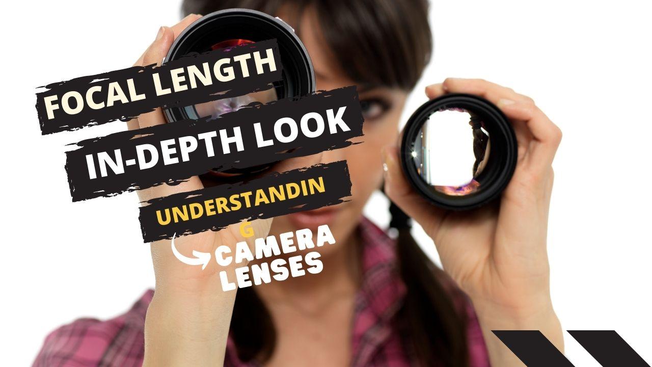 Focal Length: An In-Depth Look at Using and Understanding Camera Lenses