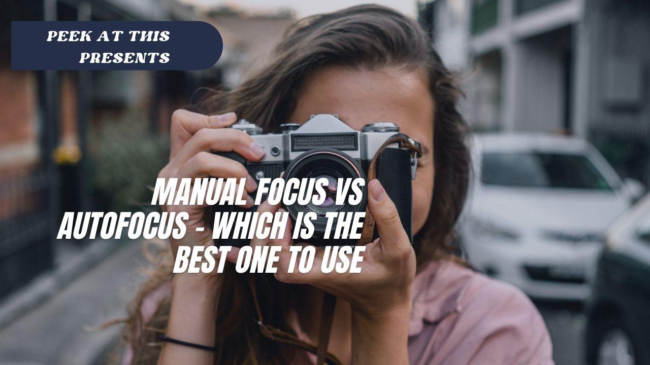 Manual Focus vs Autofocus - Which Is The Best One To Use