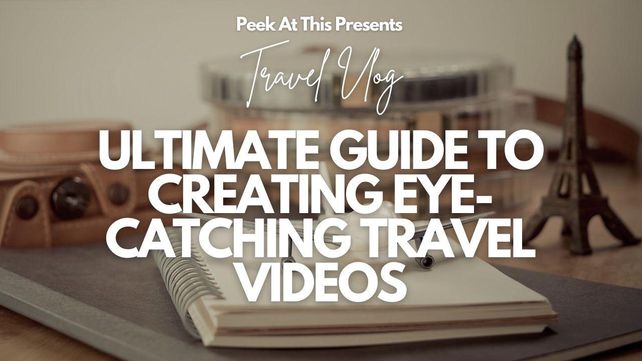 Ultimate Guide to Creating Eye-Catching Travel Videos (That People Actually Want to Watch)