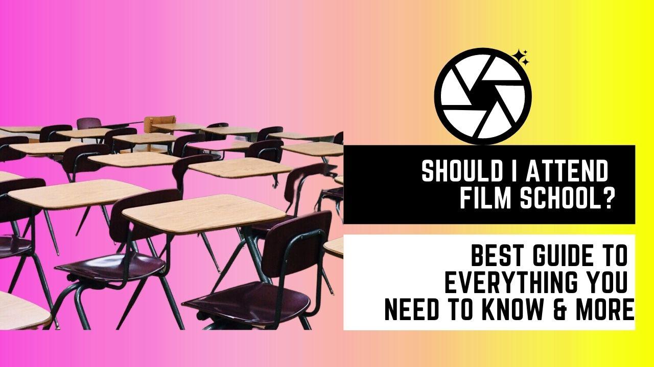 Should I Attend Film School? Best Guide To Everything You Need to Know & More