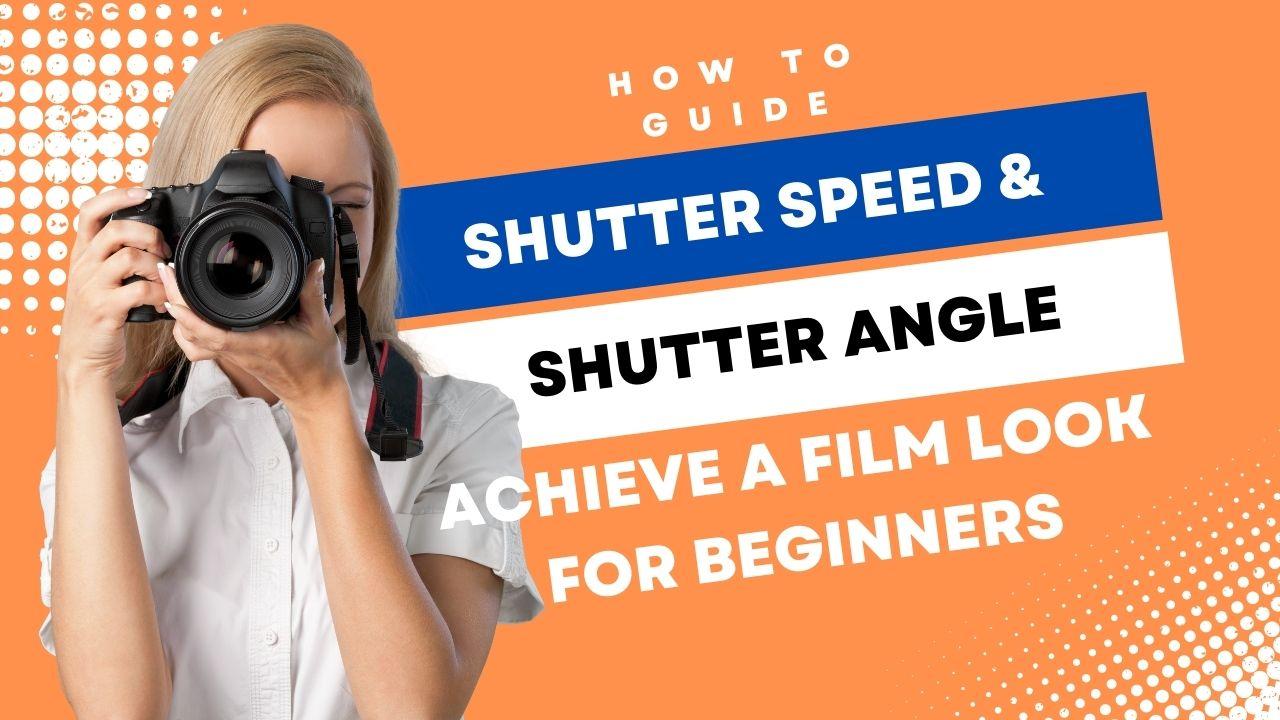 Shutter Speed and Shutter Angle, and How To Achieve a Film Look - Beginners Guide