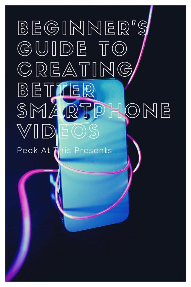A Beginner's Guide to Creating Better Smartphone Videos